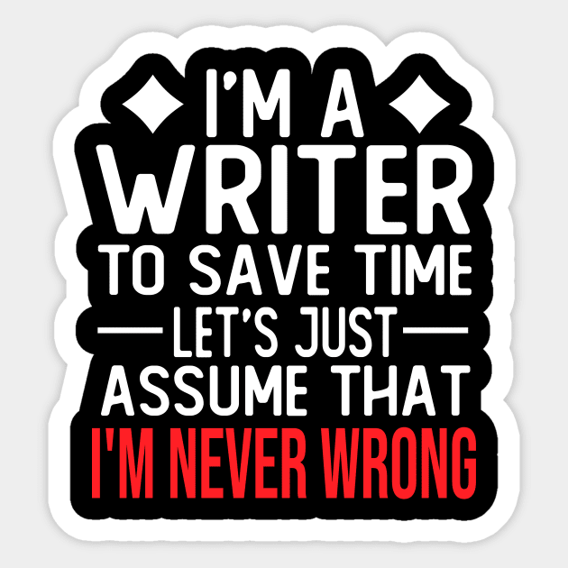 writer saying i m a writer to save time let s just assume that i m never wrong Sticker by T-shirt verkaufen